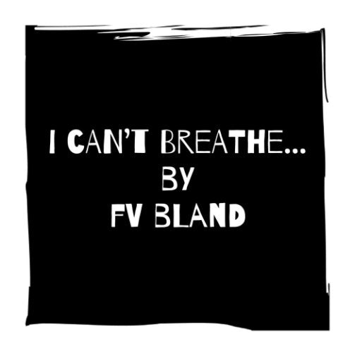 Why I wrote the poetry collection of  I Can’t Breathe...?